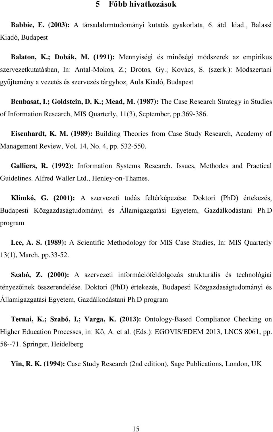 ): Módszertani gyűjtemény a vezetés és szervezés tárgyhoz, Aula Kiadó, Budapest Benbasat, I.; Goldstein, D. K.; Mead, M.