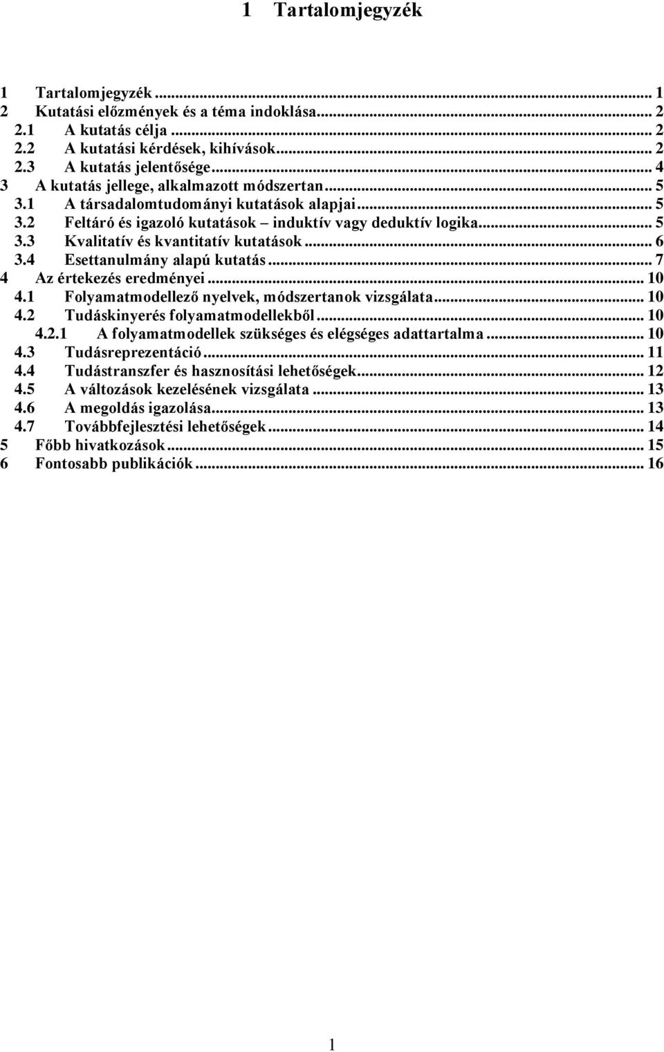 .. 6 3.4 Esettanulmány alapú kutatás... 7 4 Az értekezés eredményei... 10 4.1 Folyamatmodellező nyelvek, módszertanok vizsgálata... 10 4.2 Tudáskinyerés folyamatmodellekből... 10 4.2.1 A folyamatmodellek szükséges és elégséges adattartalma.