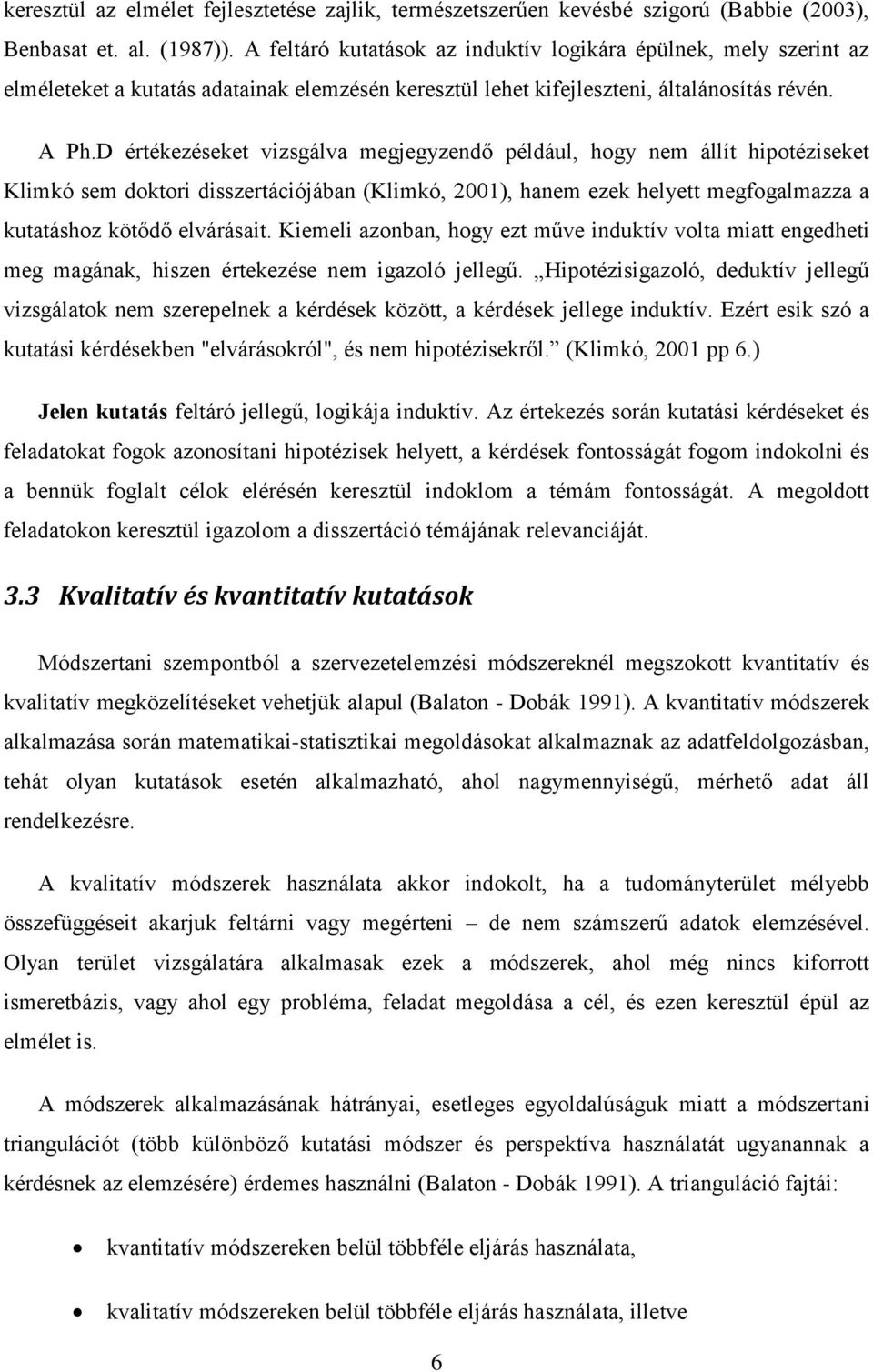 D értékezéseket vizsgálva megjegyzendő például, hogy nem állít hipotéziseket Klimkó sem doktori disszertációjában (Klimkó, 2001), hanem ezek helyett megfogalmazza a kutatáshoz kötődő elvárásait.