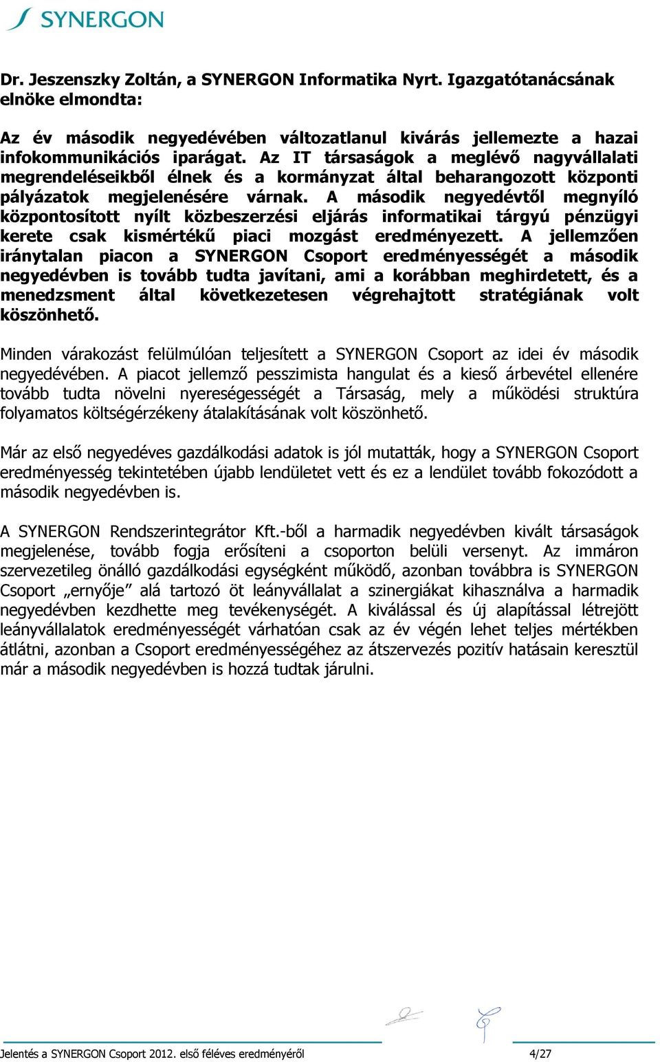 A második negyedévtől megnyíló központosított nyílt közbeszerzési eljárás informatikai tárgyú pénzügyi kerete csak kismértékű piaci mozgást eredményezett.