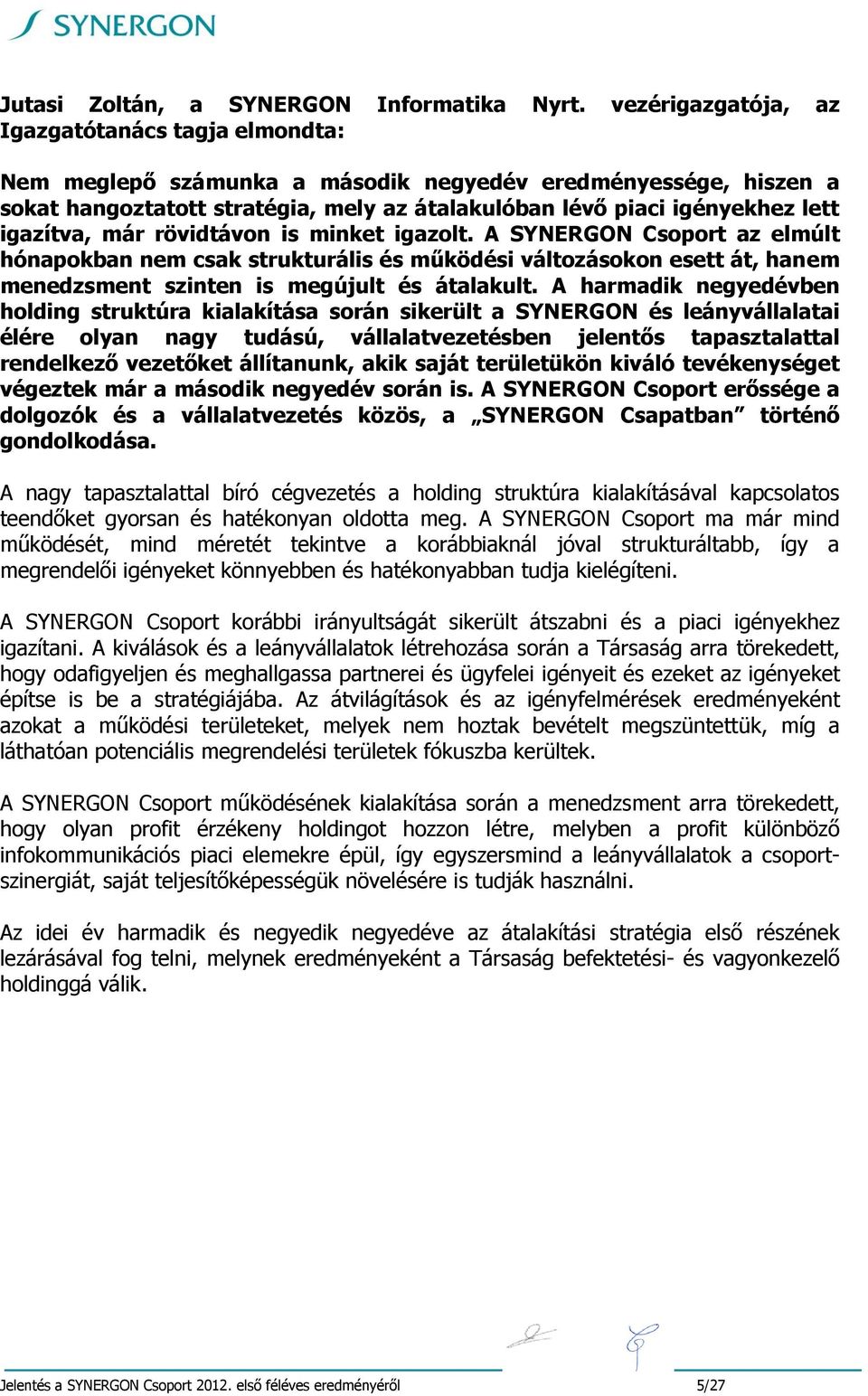 igazítva, már rövidtávon is minket igazolt. A SYNERGON Csoport az elmúlt hónapokban nem csak strukturális és működési változásokon esett át, hanem menedzsment szinten is megújult és átalakult.