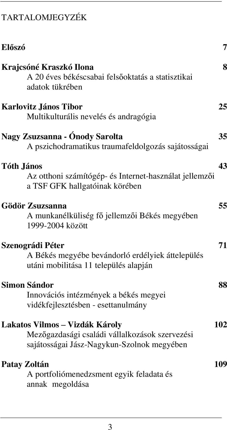 i Békés megyében 9994 köö Senográdi Péer 7 A Békés megyébe bevándorló erdélyiek áelepülés uáni mobiliása elepülés alapján Simon Sándor 88 Innovációs inémények a békés megyei