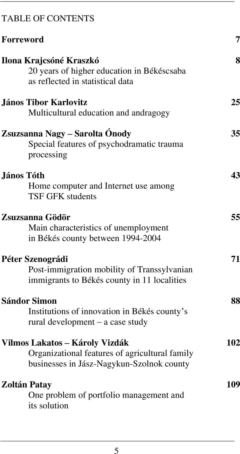 unemploymen in Békés couny beween 9944 Péer Senográdi 7 Posimmigraion mobiliy of Transsylvanian immigrans o Békés couny in localiies Sándor Simon 88 Insiuions of innovaion in Békés