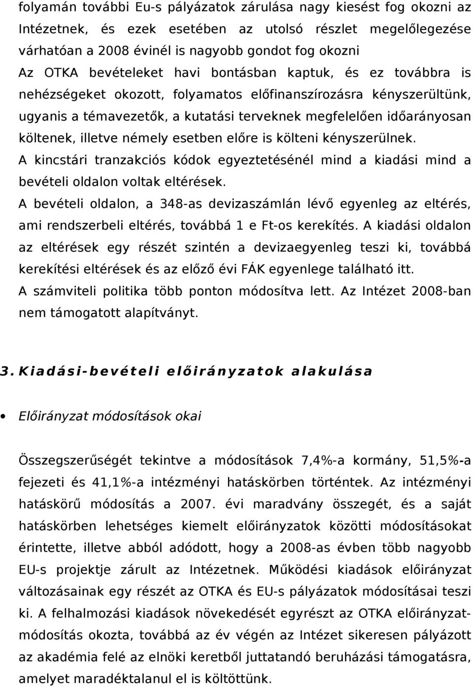 illetve némely esetben előre is költeni kényszerülnek. A kincstári tranzakciós kódok egyeztetésénél mind a kiadási mind a bevételi oldalon voltak eltérések.