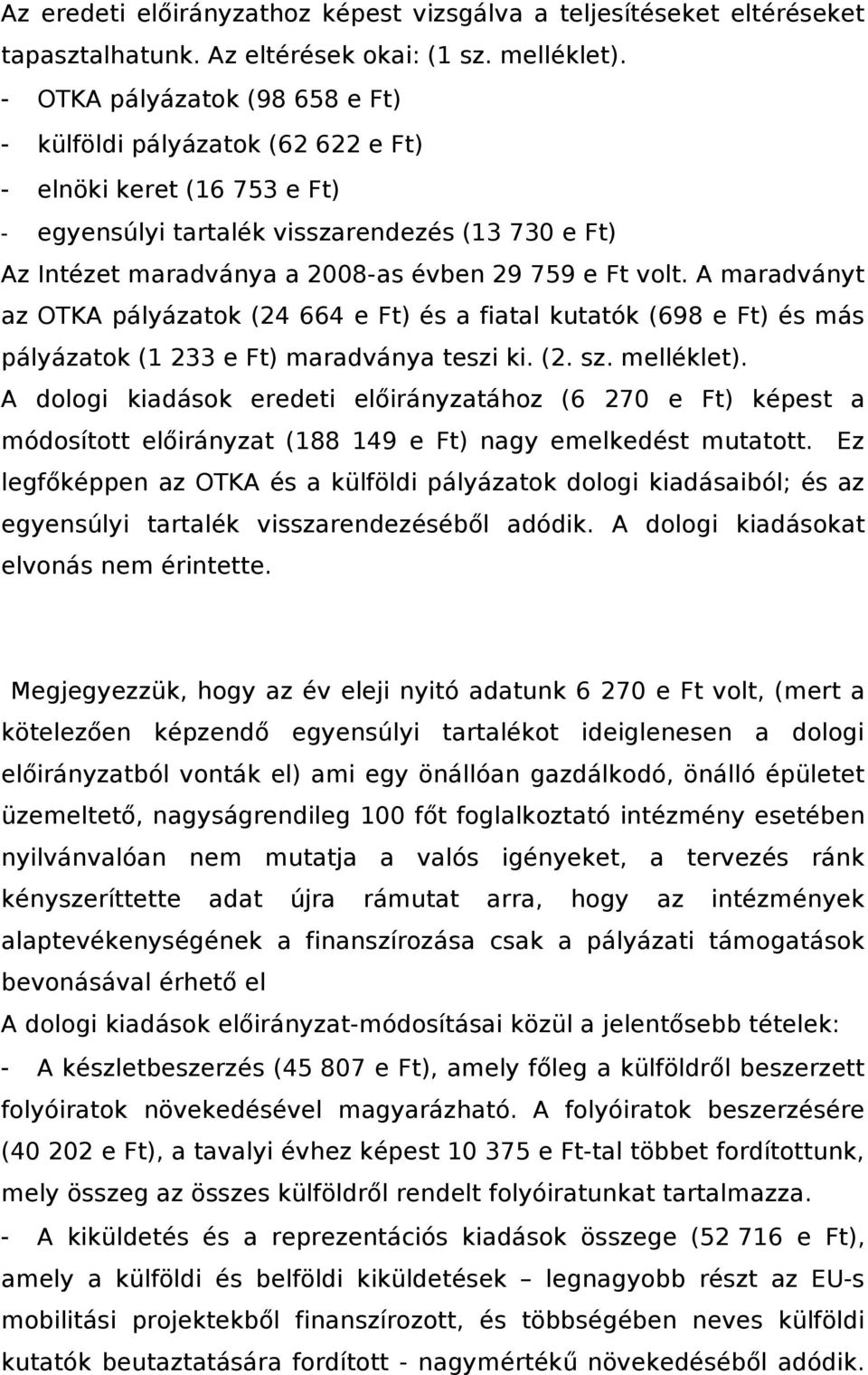 volt. A maradványt az OTKA pályázatok (24 664 e Ft) és a fiatal kutatók (698 e Ft) és más pályázatok (1 233 e Ft) maradványa teszi ki. (2. sz. melléklet).