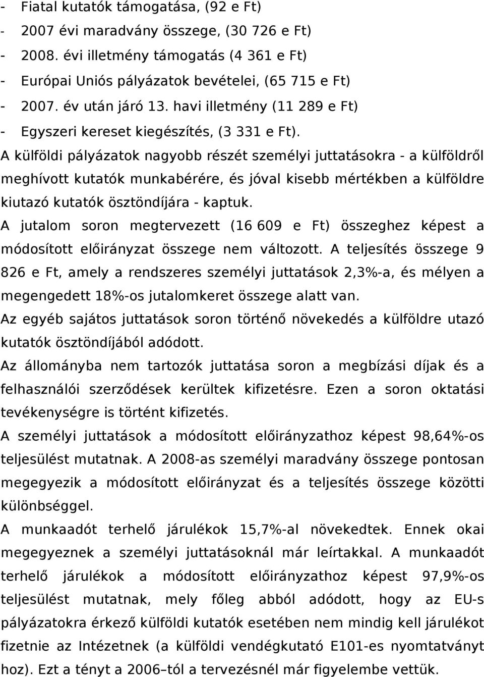 A külföldi pályázatok nagyobb részét személyi juttatásokra - a külföldről meghívott kutatók munkabérére, és jóval kisebb mértékben a külföldre kiutazó kutatók ösztöndíjára - kaptuk.