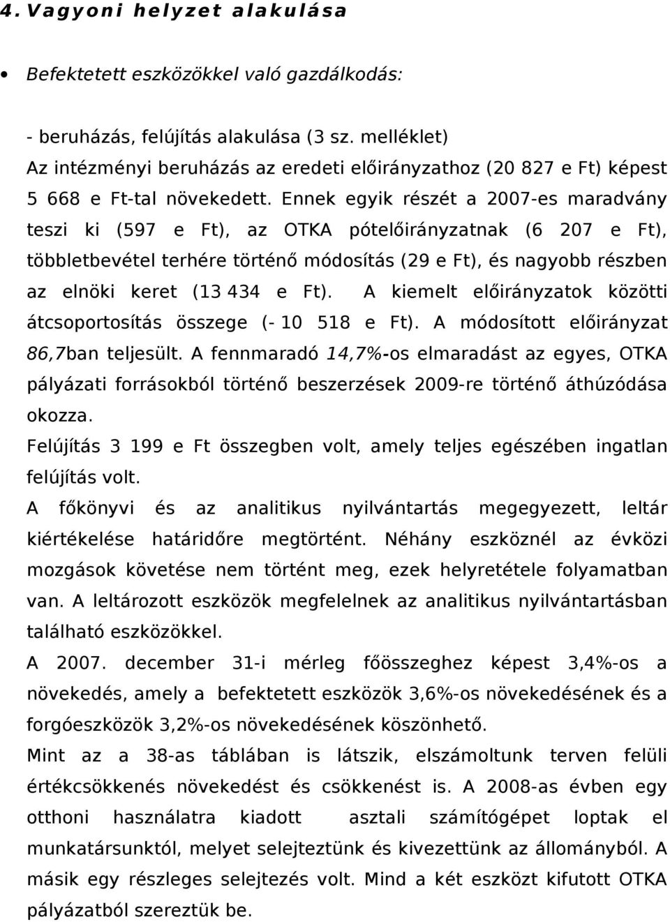 Ennek egyik részét a 2007-es maradvány teszi ki (597 e Ft), az OTKA pótelőirányzatnak (6 207 e Ft), többletbevétel terhére történő módosítás (29 e Ft), és nagyobb részben az elnöki keret (13 434 e