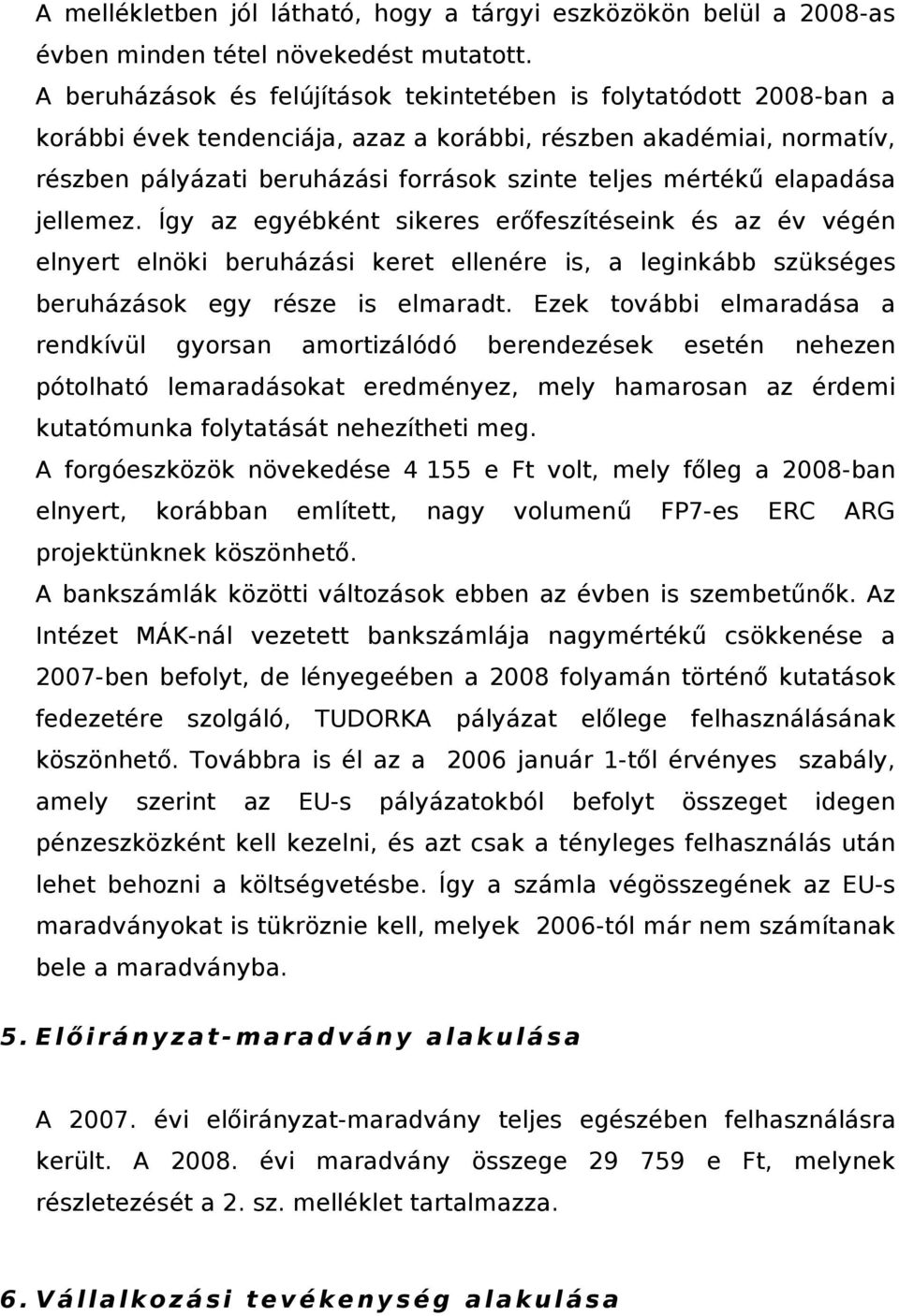 elapadása jellemez. Így az egyébként sikeres erőfeszítéseink és az év végén elnyert elnöki beruházási keret ellenére is, a leginkább szükséges beruházások egy része is elmaradt.