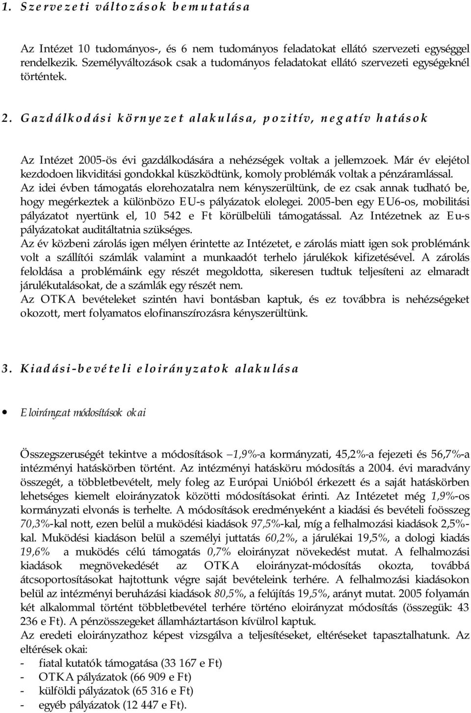 Gazdálkodási környezet alakulása, pozitív, negatív hatások Az Intézet 2005-ös évi gazdálkodására a nehézségek voltak a jellemzoek.