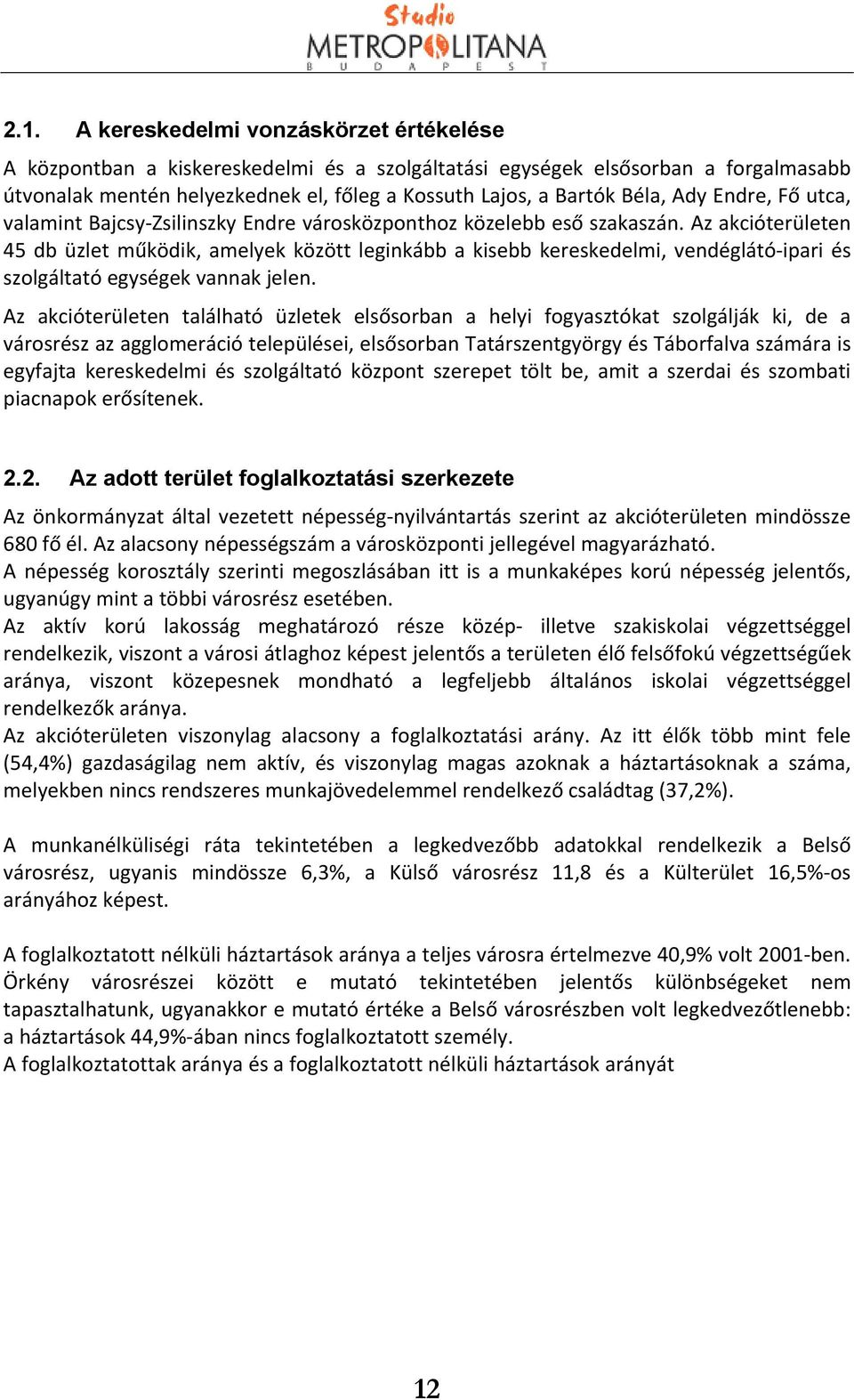 Az akcióterületen 45 db üzlet működik, amelyek között leginkább a kisebb kereskedelmi, vendéglátó ipari és szolgáltató egységek vannak jelen.