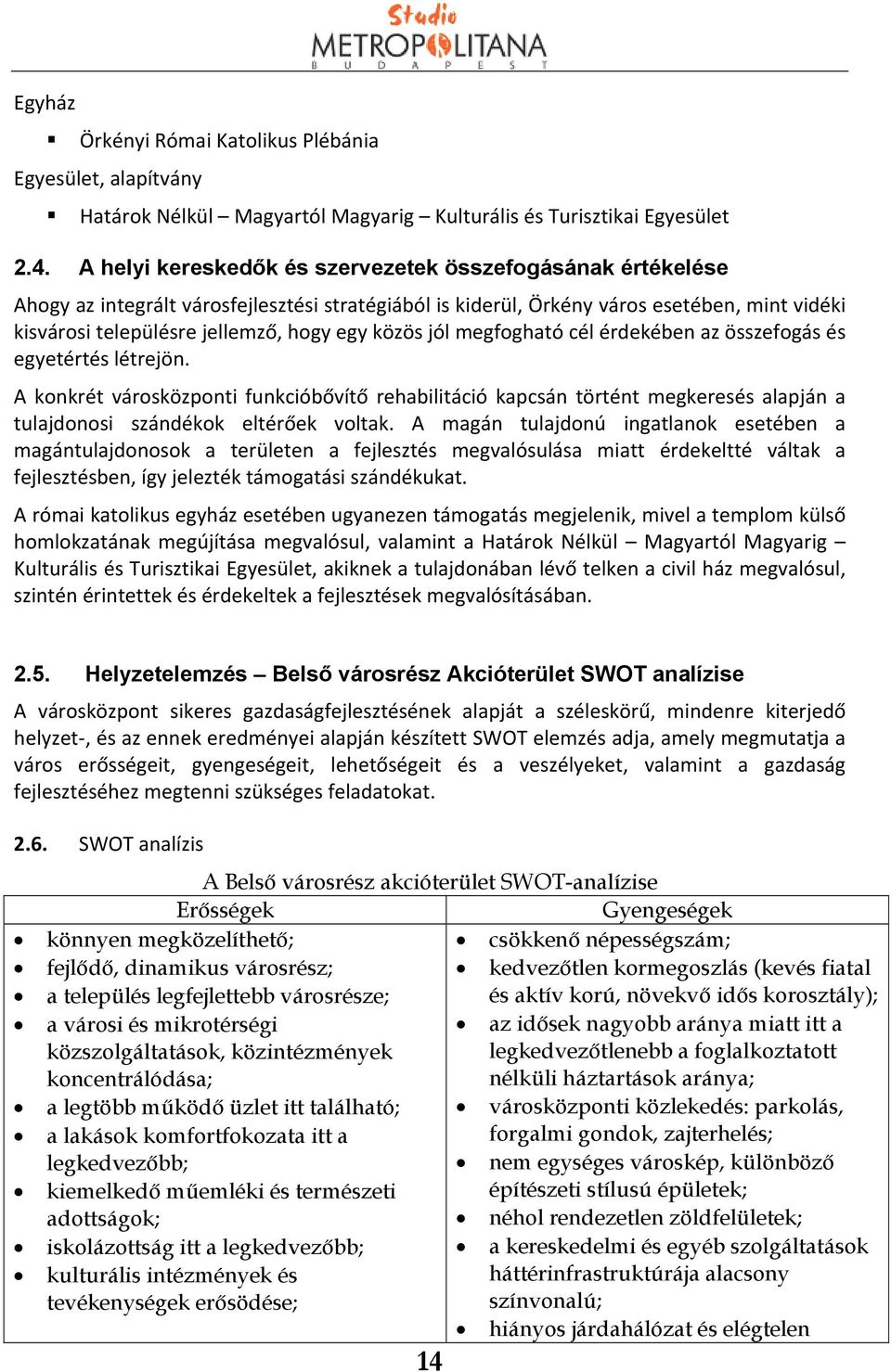 közös jól megfogható cél érdekében az összefogás és egyetértés létrejön. A konkrét városközponti funkcióbővítő rehabilitáció kapcsán történt megkeresés alapján a tulajdonosi szándékok eltérőek voltak.