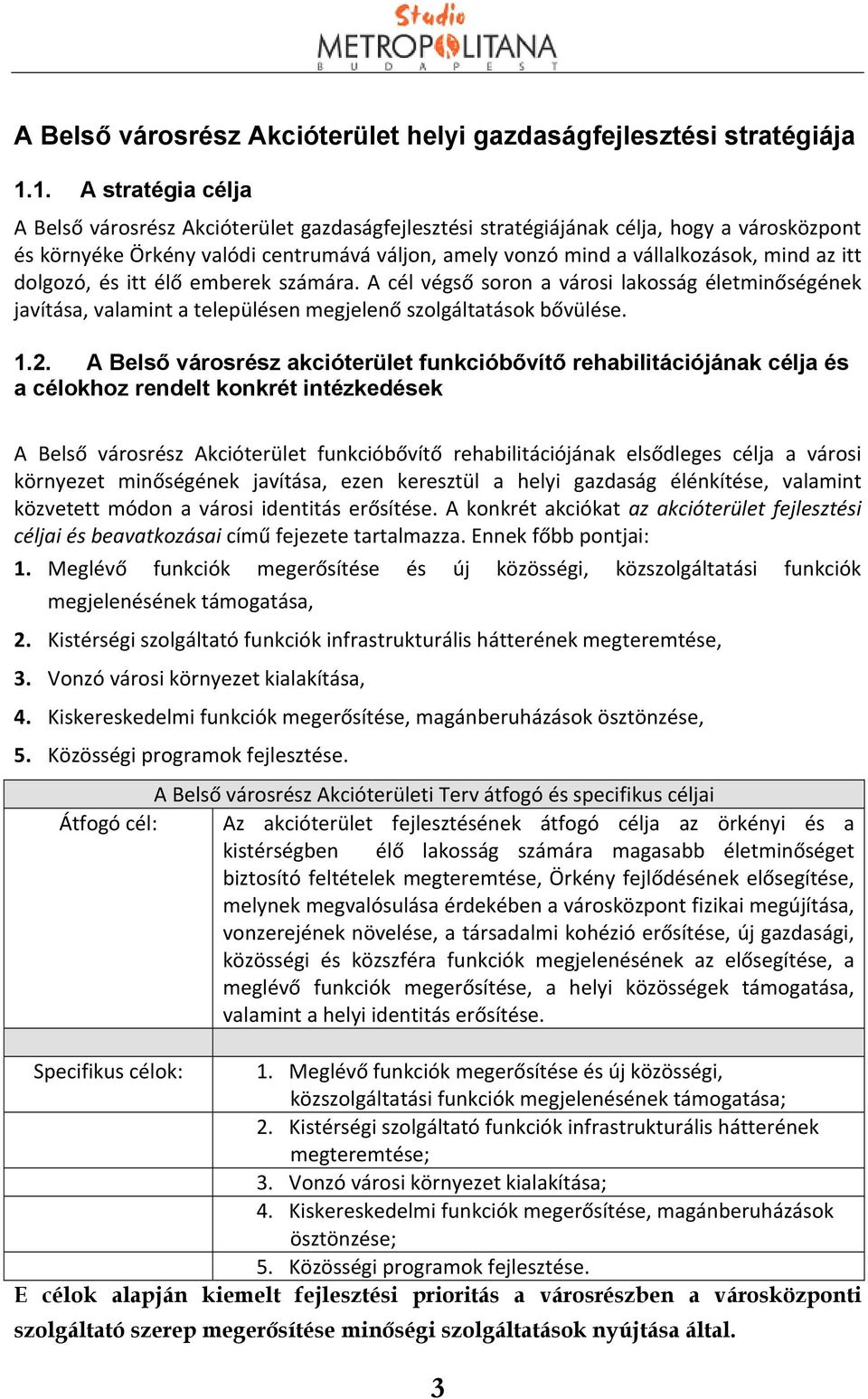 az itt dolgozó, és itt élő emberek számára. A cél végső soron a városi lakosság életminőségének javítása, valamint a településen megjelenő szolgáltatások bővülése. 1.2.