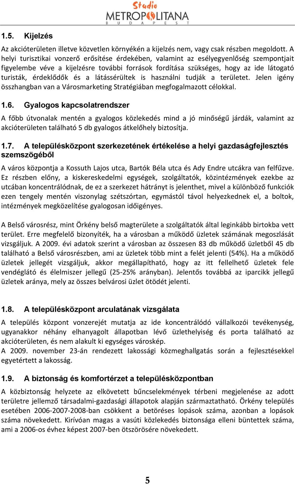 és a látássérültek is használni tudják a területet. Jelen igény összhangban van a Városmarketing Stratégiában megfogalmazott célokkal. 1.6.