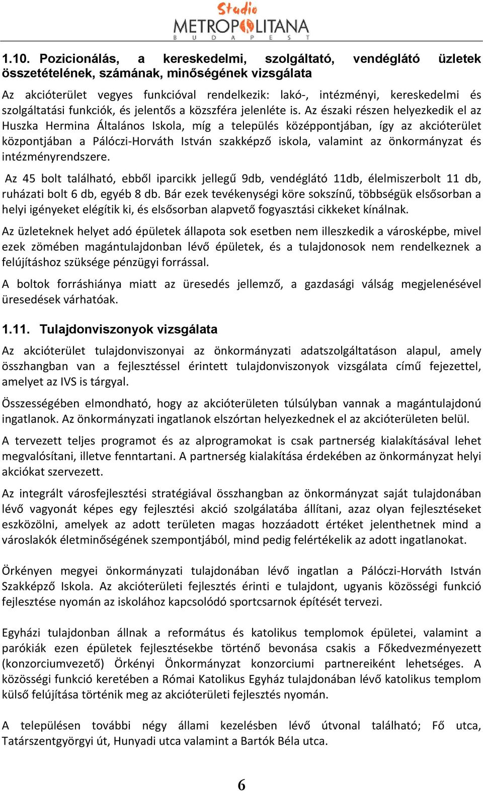 Az északi részen helyezkedik el az Huszka Hermina Általános Iskola, míg a település középpontjában, így az akcióterület központjában a Pálóczi Horváth István szakképző iskola, valamint az