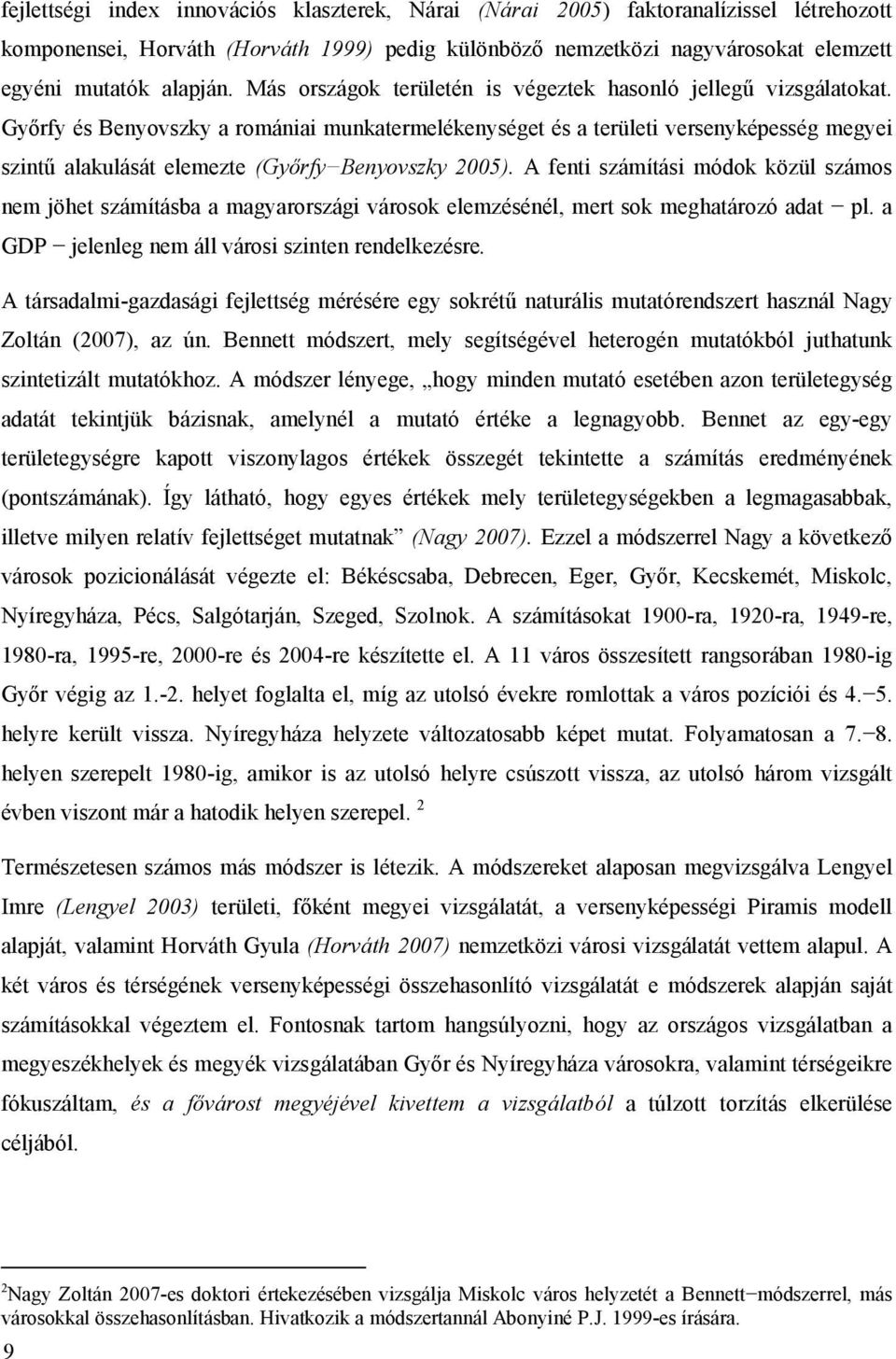 Győrfy és Benyovszky a romániai munkatermelékenységet és a területi versenyképesség megyei szintű alakulását elemezte (Győrfy Benyovszky 2005).