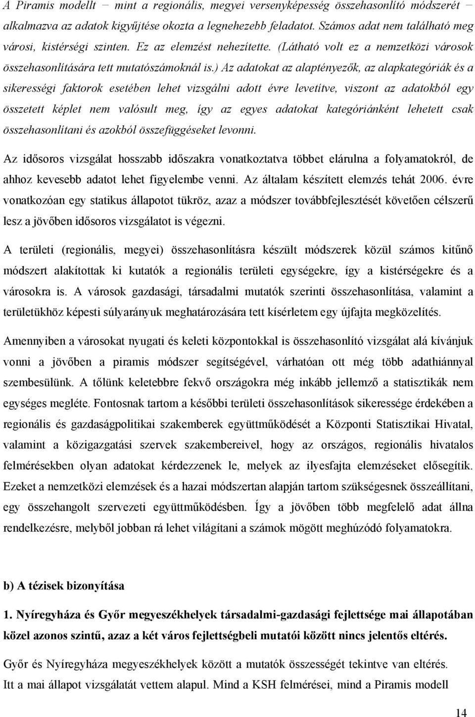 ) Az adatokat az alaptényezők, az alapkategóriák és a sikerességi faktorok esetében lehet vizsgálni adott évre levetítve, viszont az adatokból egy összetett képlet nem valósult meg, így az egyes