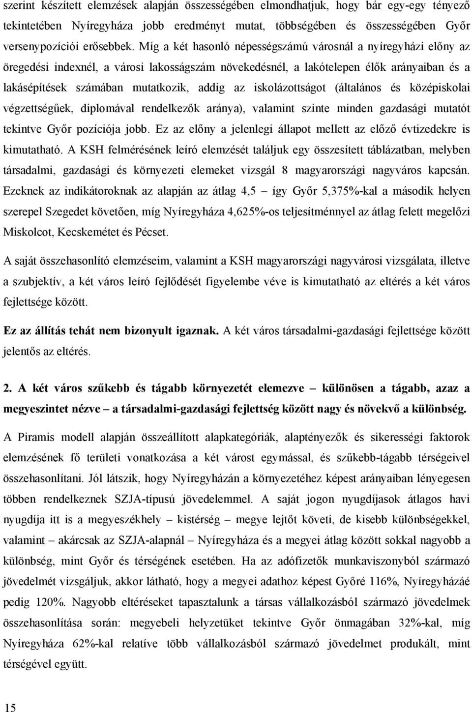 iskolázottságot (általános és középiskolai végzettségűek, diplomával rendelkezők aránya), valamint szinte minden gazdasági mutatót tekintve Győr pozíciója jobb.