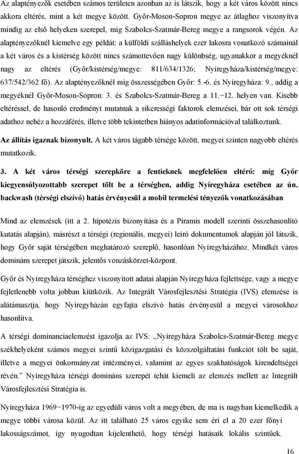 Az alaptényezőknél kiemelve egy példát: a külföldi szálláshelyek ezer lakosra vonatkozó számainál a két város és a kistérség között nincs számottevően nagy különbség, ugyanakkor a megyéknél nagy az