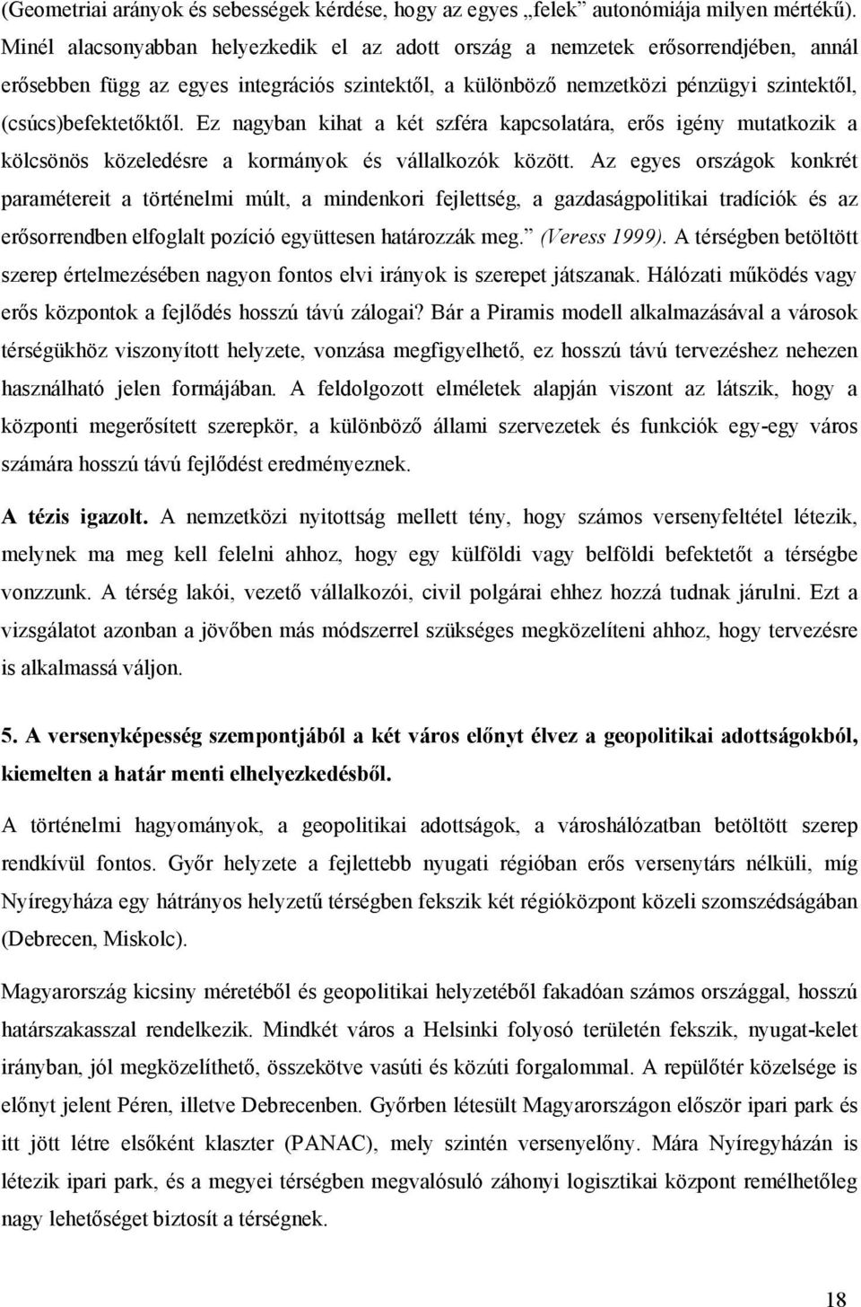 Ez nagyban kihat a két szféra kapcsolatára, erős igény mutatkozik a kölcsönös közeledésre a kormányok és vállalkozók között.