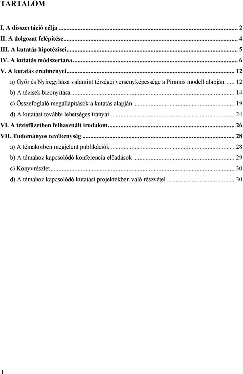 .. 14 c) Összefoglaló megállapítások a kutatás alapján... 19 d) A kutatási további lehetséges irányai... 24 VI. A tézisfüzetben felhasznált irodalom... 26 VII.