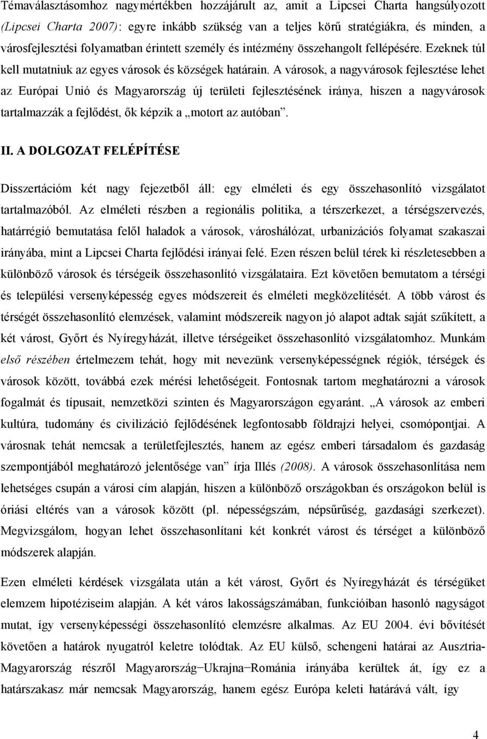 A városok, a nagyvárosok fejlesztése lehet az Európai Unió és Magyarország új területi fejlesztésének iránya, hiszen a nagyvárosok tartalmazzák a fejlődést, ők képzik a motort az autóban. II.