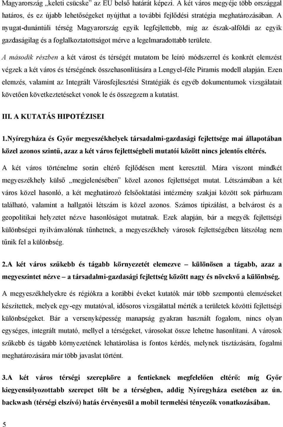 A második részben a két várost és térségét mutatom be leíró módszerrel és konkrét elemzést végzek a két város és térségének összehasonlítására a Lengyel-féle Piramis modell alapján.