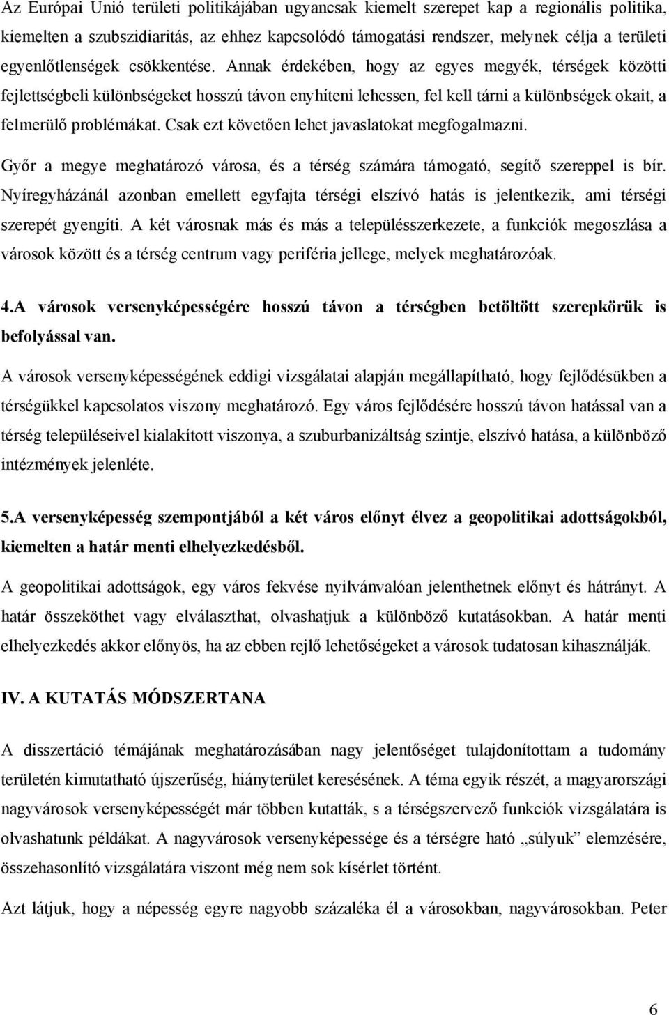 Annak érdekében, hogy az egyes megyék, térségek közötti fejlettségbeli különbségeket hosszú távon enyhíteni lehessen, fel kell tárni a különbségek okait, a felmerülő problémákat.