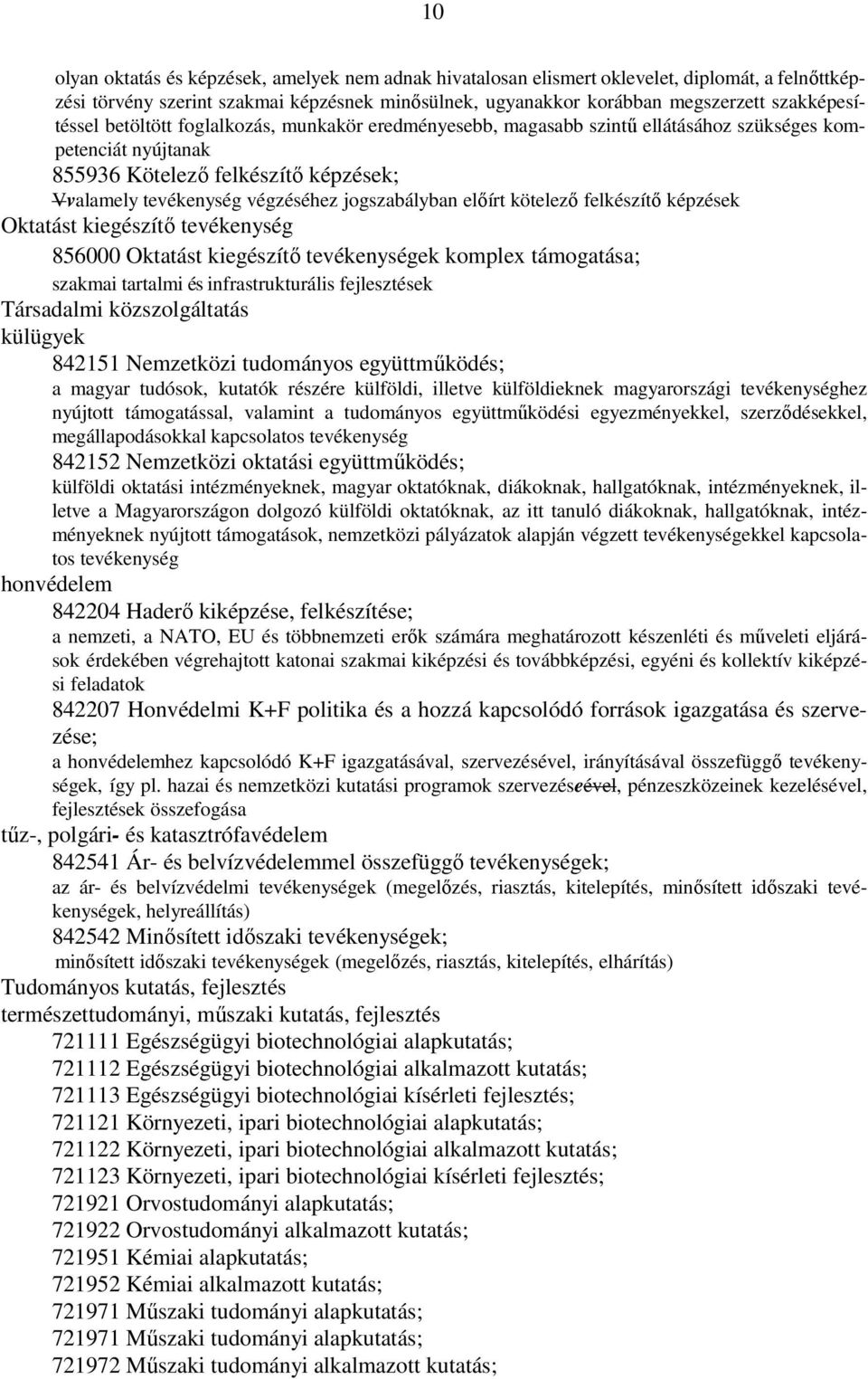 jogszabályban előírt kötelező felkészítő képzések Oktatást kiegészítő tevékenység 856000 Oktatást kiegészítő tevékenységek komplex támogatása; szakmai tartalmi és infrastrukturális fejlesztések