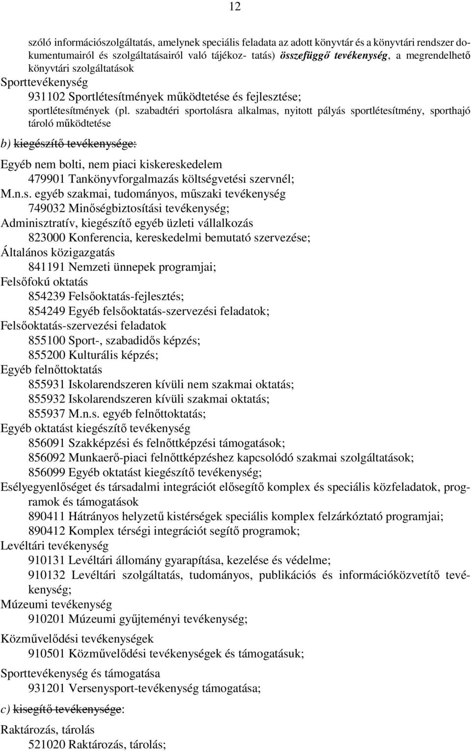 szabadtéri sportolásra alkalmas, nyitott pályás sportlétesítmény, sporthajó tároló működtetése b) kiegészítő tevékenysége: Egyéb nem bolti, nem piaci kiskereskedelem 479901 Tankönyvforgalmazás