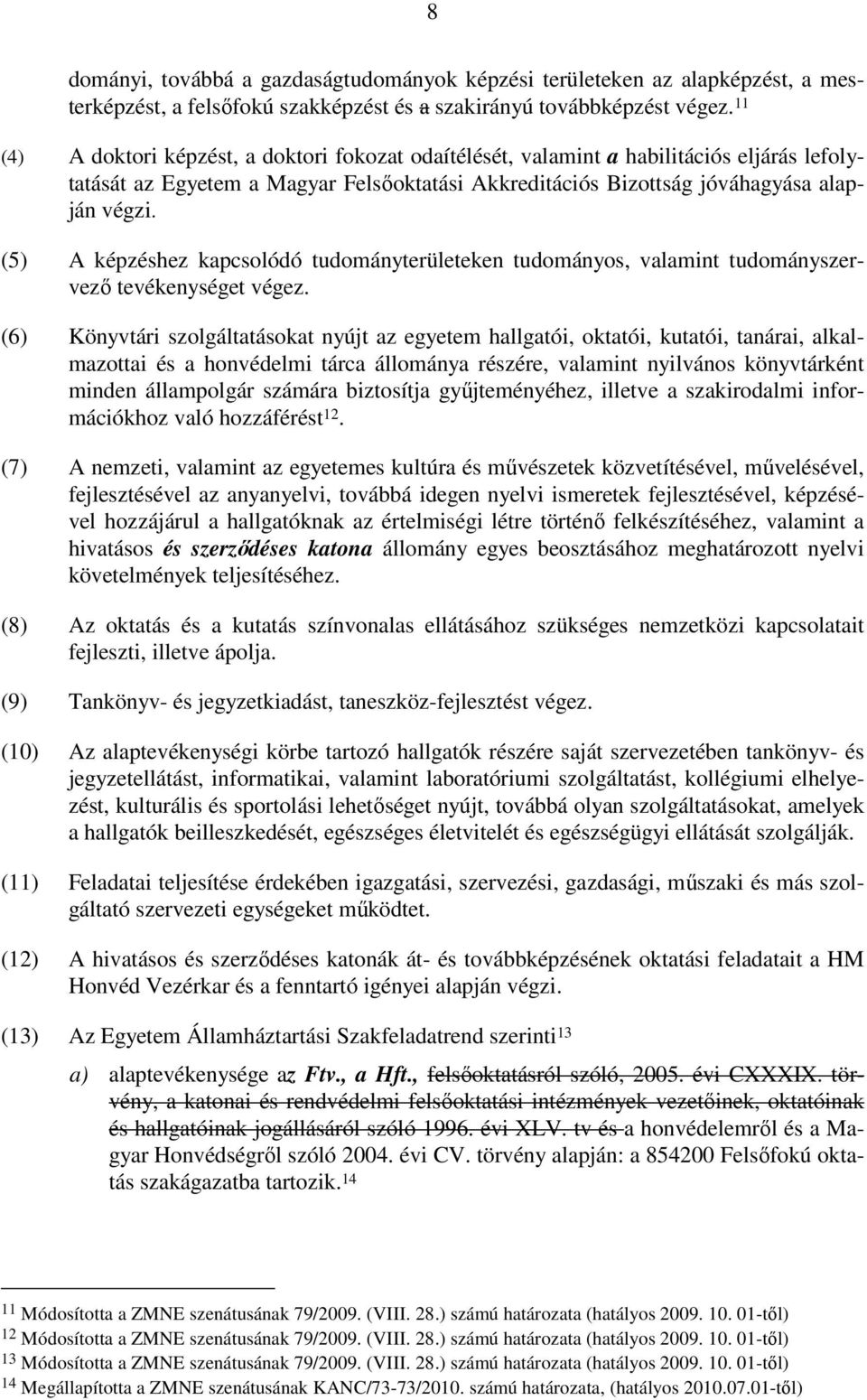 (5) A képzéshez kapcsolódó tudományterületeken tudományos, valamint tudományszervező tevékenységet végez.