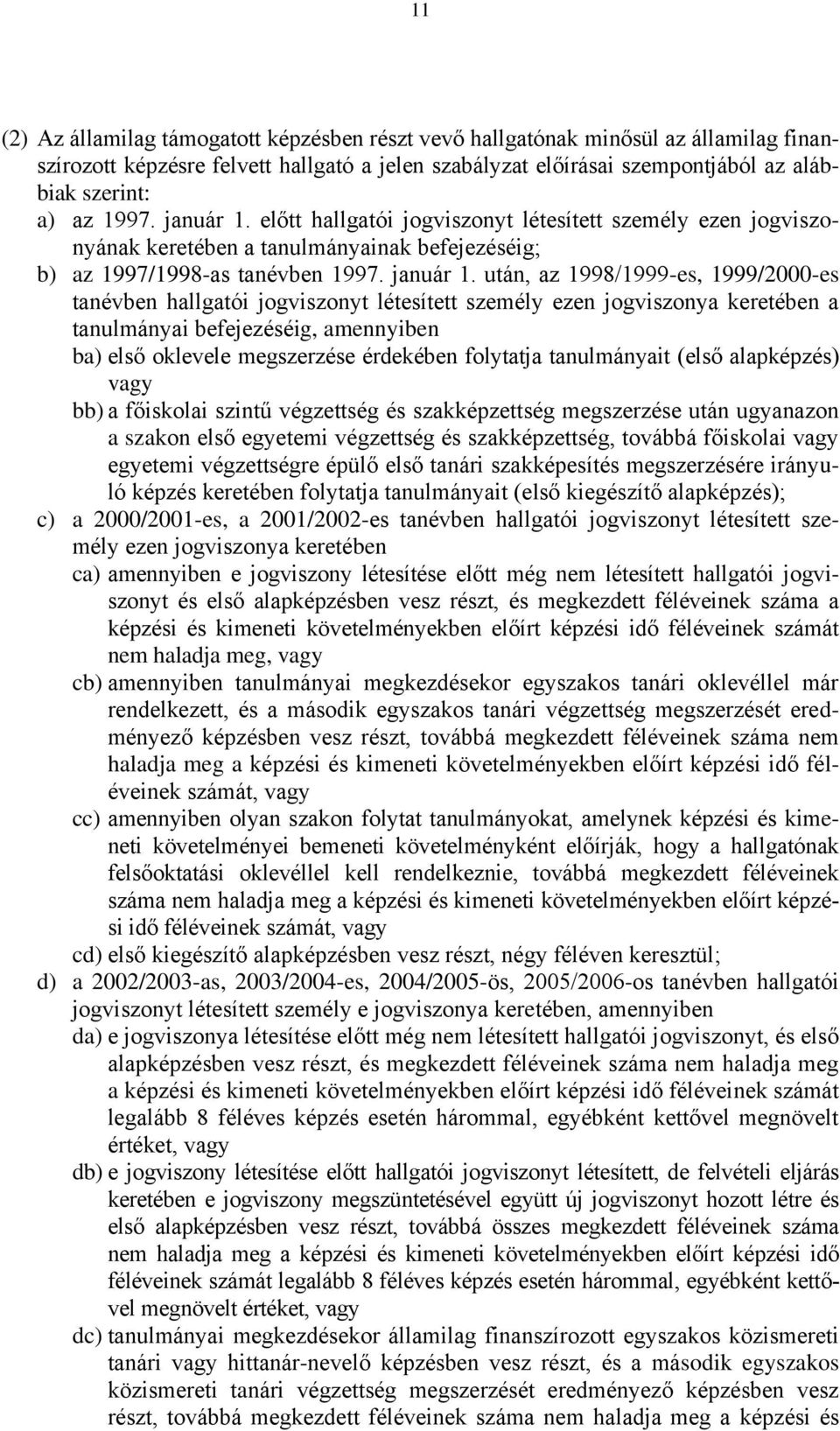 előtt hallgatói jogviszonyt létesített személy ezen jogviszonyának keretében a tanulmányainak befejezéséig; b) az 1997/1998-as tanévben  után, az 1998/1999-es, 1999/2000-es tanévben hallgatói