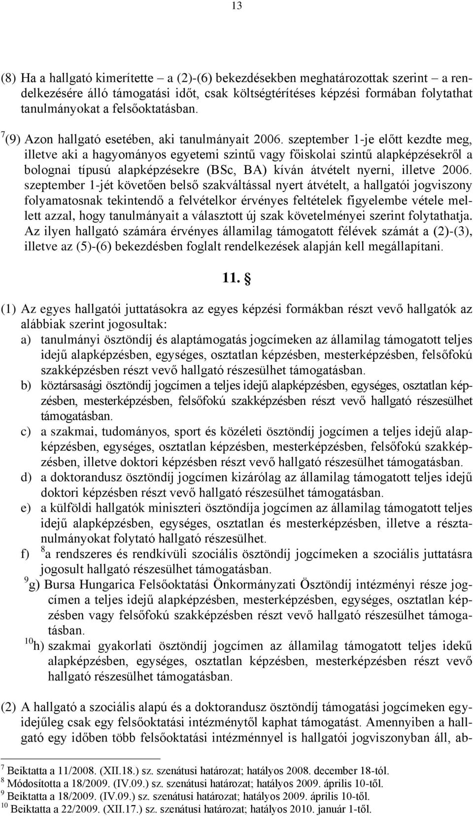 szeptember 1-je előtt kezdte meg, illetve aki a hagyományos egyetemi szintű vagy főiskolai szintű alapképzésekről a bolognai típusú alapképzésekre (BSc, BA) kíván átvételt nyerni, illetve 2006.