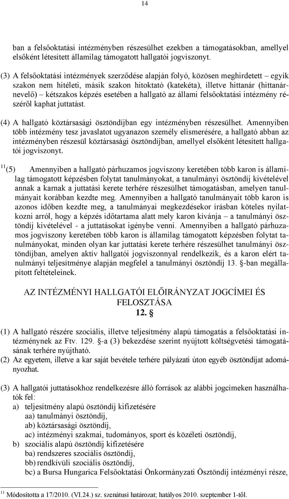 esetében a hallgató az állami felsőoktatási intézmény részéről kaphat juttatást. (4) A hallgató köztársasági ösztöndíjban egy intézményben részesülhet.