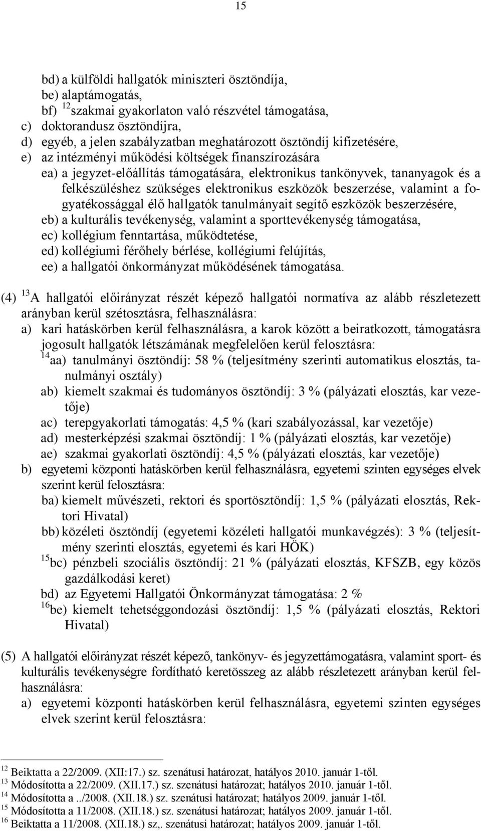 eszközök beszerzése, valamint a fogyatékossággal élő hallgatók tanulmányait segítő eszközök beszerzésére, eb) a kulturális tevékenység, valamint a sporttevékenység támogatása, ec) kollégium