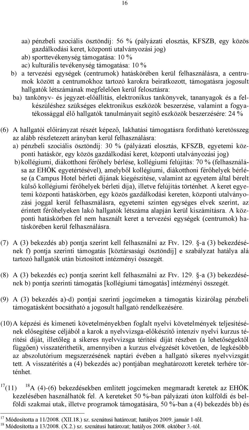 megfelelően kerül felosztásra: ba) tankönyv- és jegyzet-előállítás, elektronikus tankönyvek, tananyagok és a felkészüléshez szükséges elektronikus eszközök beszerzése, valamint a fogyatékossággal élő