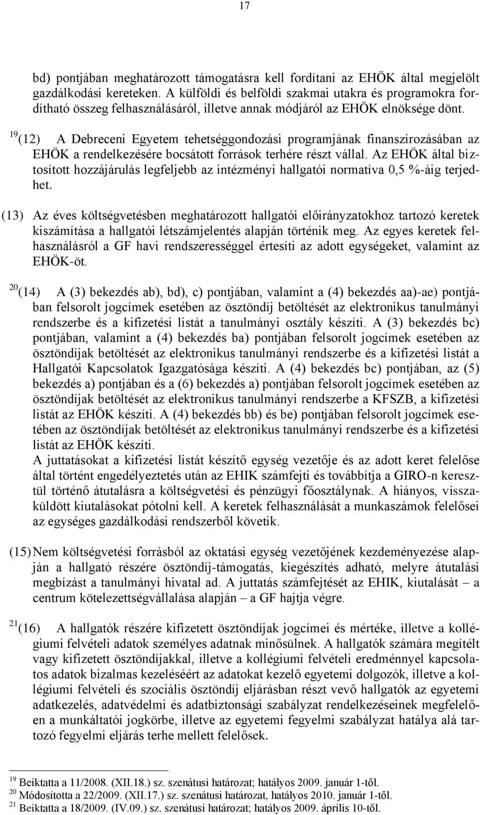 19 (12) A Debreceni Egyetem tehetséggondozási programjának finanszírozásában az EHÖK a rendelkezésére bocsátott források terhére részt vállal.