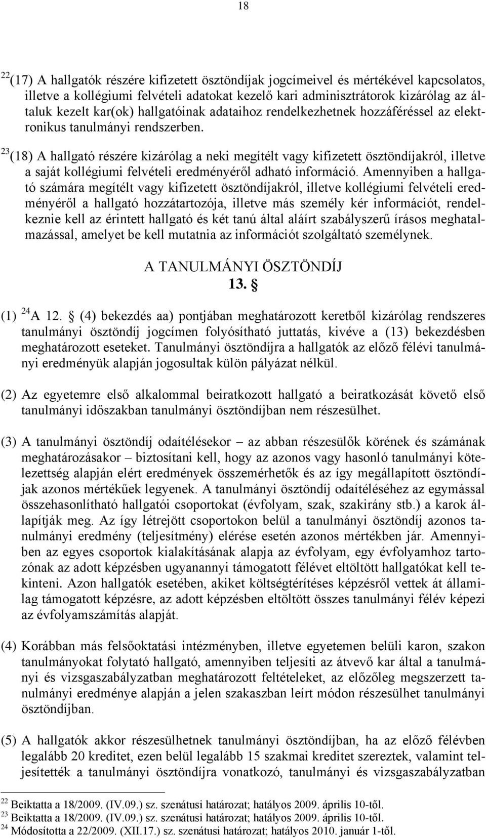 23 (18) A hallgató részére kizárólag a neki megítélt vagy kifizetett ösztöndíjakról, illetve a saját kollégiumi felvételi eredményéről adható információ.