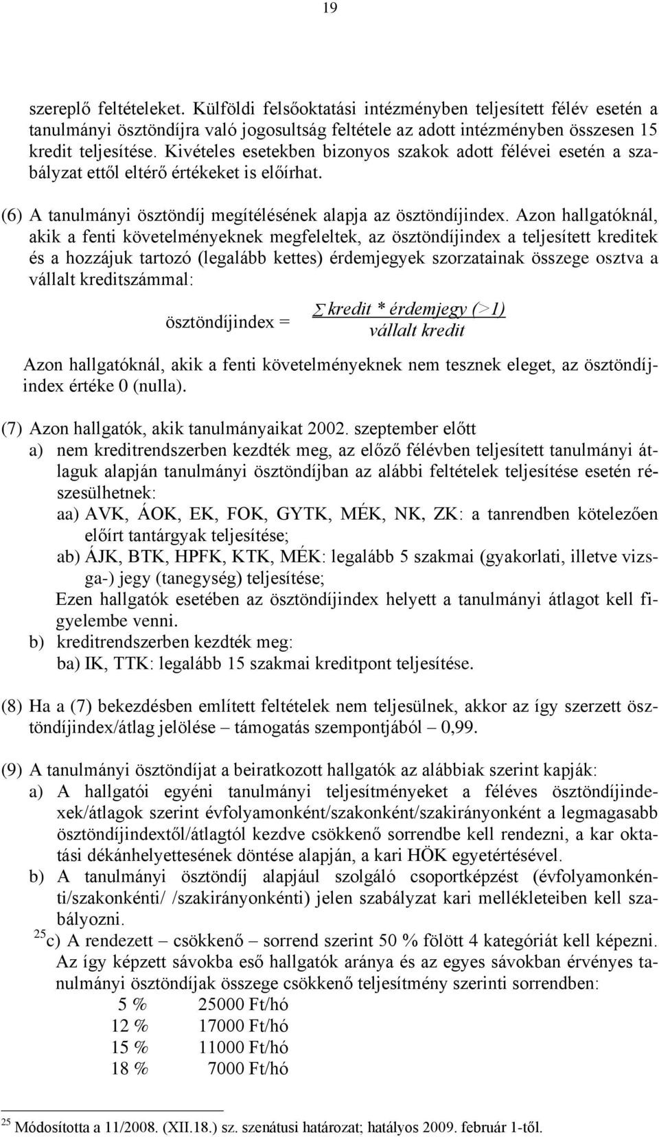 Azon hallgatóknál, akik a fenti követelményeknek megfeleltek, az ösztöndíjindex a teljesített kreditek és a hozzájuk tartozó (legalább kettes) érdemjegyek szorzatainak összege osztva a vállalt