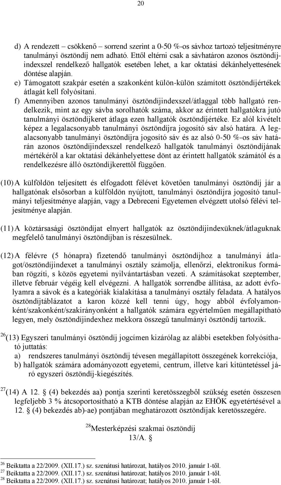 e) Támogatott szakpár esetén a szakonként külön-külön számított ösztöndíjértékek átlagát kell folyósítani.