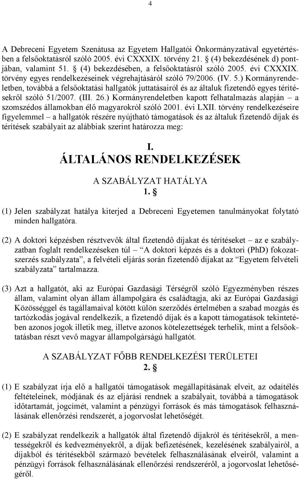 ) Kormányrendeletben, továbbá a felsőoktatási hallgatók juttatásairól és az általuk fizetendő egyes térítésekről szóló 51/2007. (III. 26.