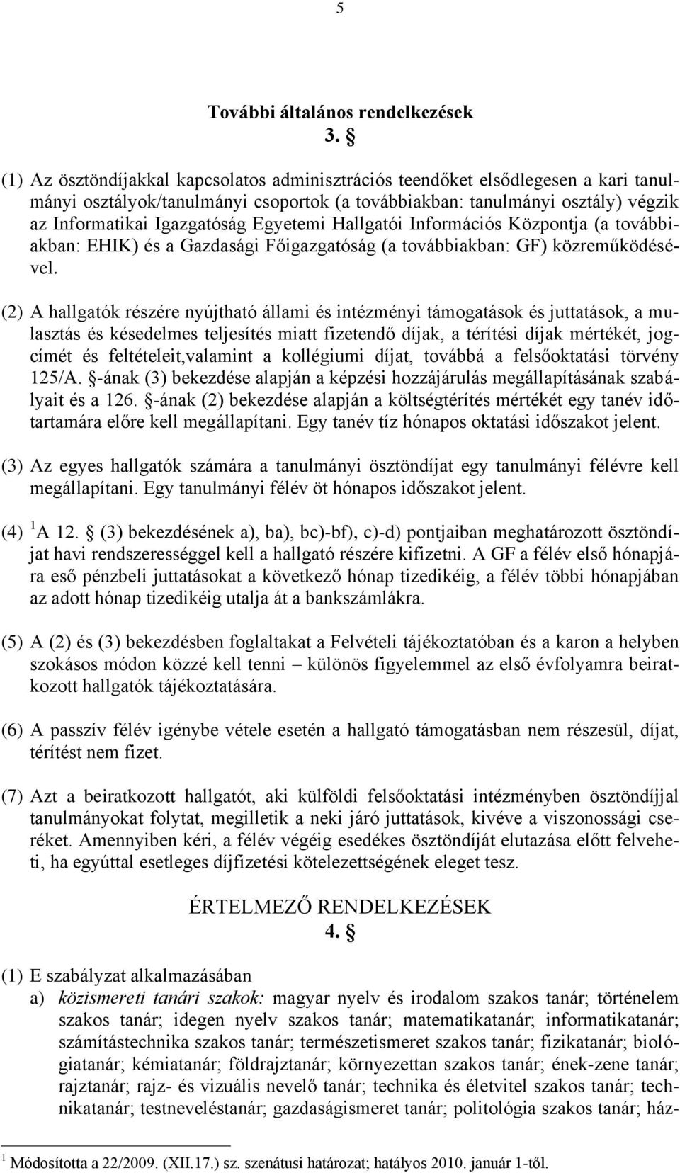 Egyetemi Hallgatói Információs Központja (a továbbiakban: EHIK) és a Gazdasági Főigazgatóság (a továbbiakban: GF) közreműködésével.