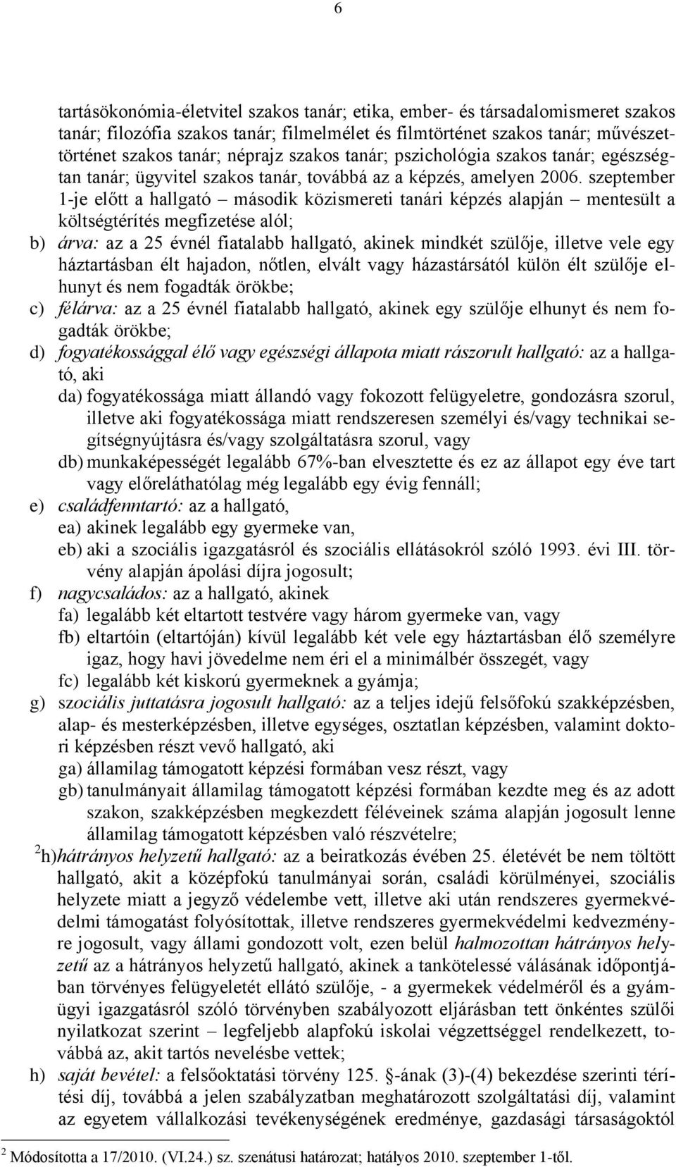 szeptember 1-je előtt a hallgató második közismereti tanári képzés alapján mentesült a költségtérítés megfizetése alól; b) árva: az a 25 évnél fiatalabb hallgató, akinek mindkét szülője, illetve vele