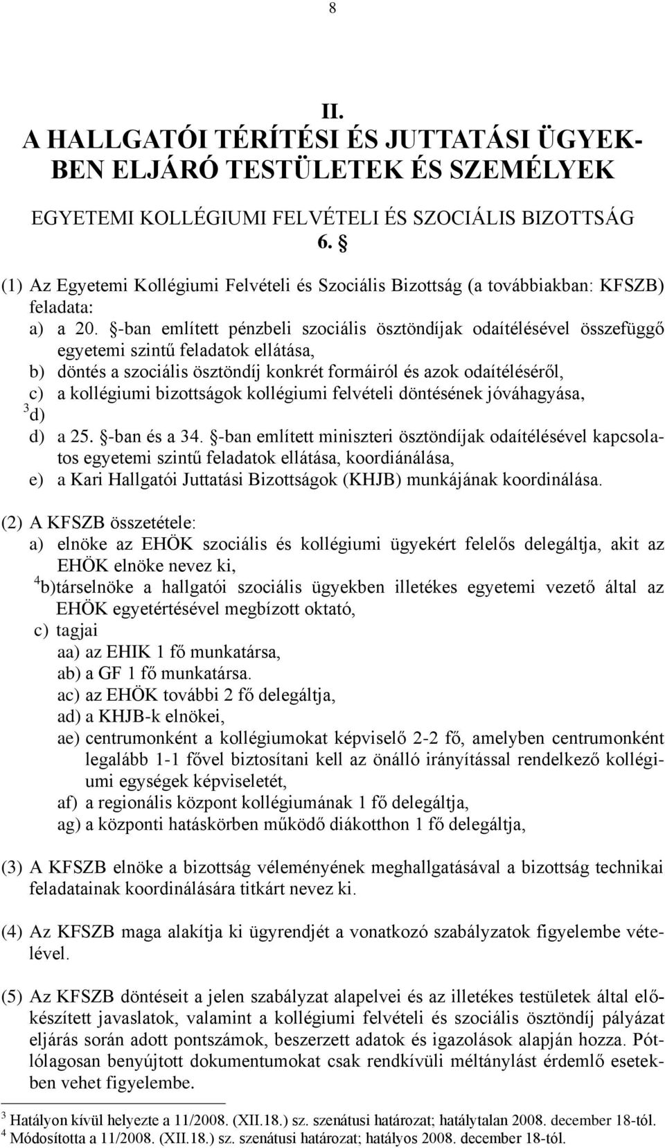 -ban említett pénzbeli szociális ösztöndíjak odaítélésével összefüggő egyetemi szintű feladatok ellátása, b) döntés a szociális ösztöndíj konkrét formáiról és azok odaítéléséről, c) a kollégiumi