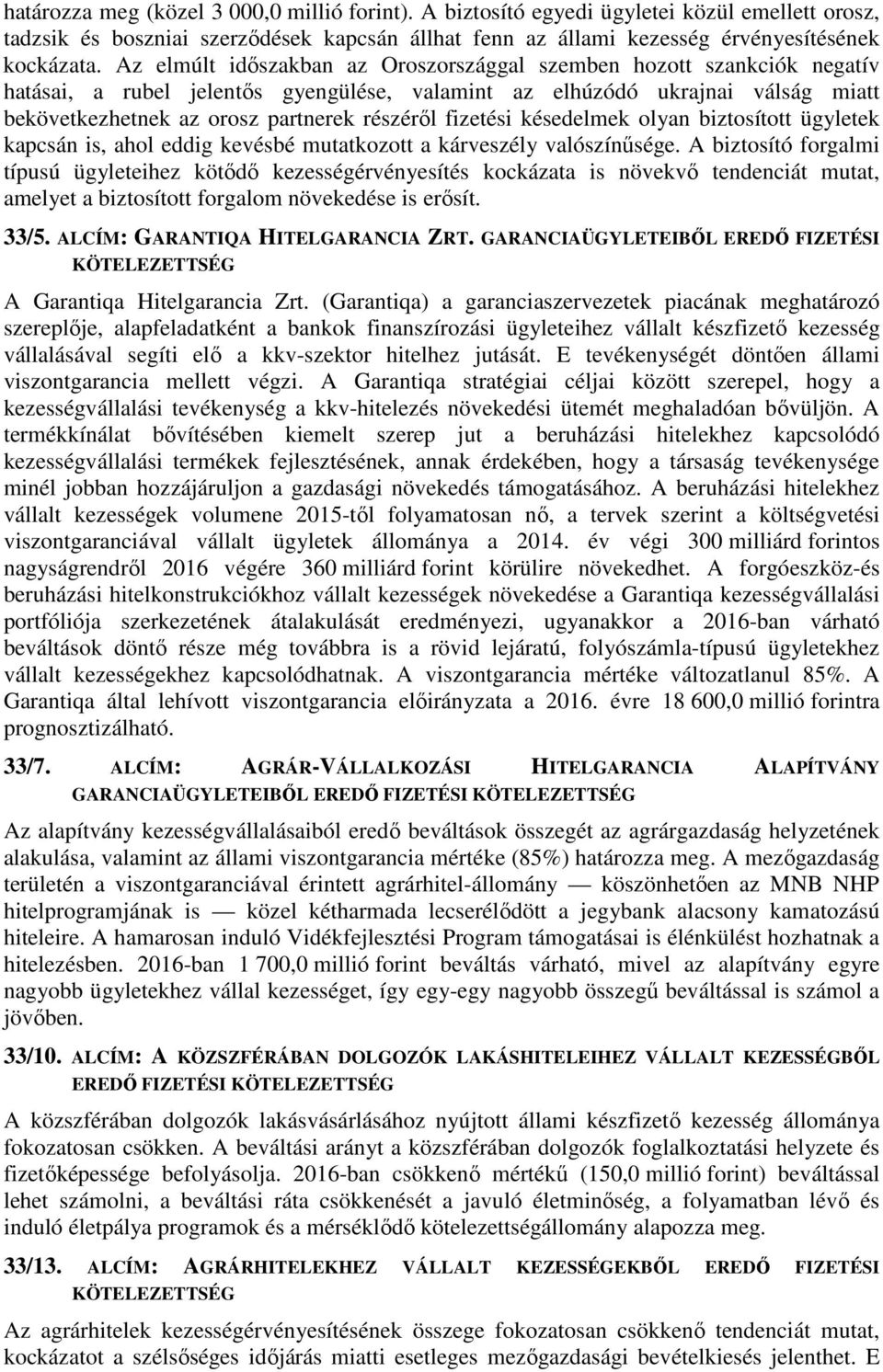 fizetési késedelmek olyan biztosított ügyletek kapcsán is, ahol eddig kevésbé mutatkozott a kárveszély valószínűsége.