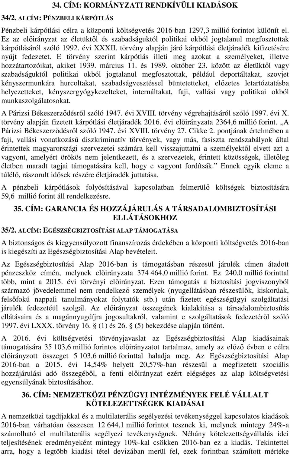 E törvény szerint kárpótlás illeti meg azokat a személyeket, illetve hozzátartozóikat, akiket 1939. március 11. és 1989. október 23.