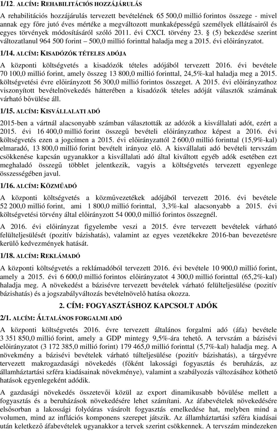 évi előirányzatot. 1/14. ALCÍM: KISADÓZÓK TÉTELES ADÓJA A központi költségvetés a kisadózók tételes adójából tervezett 2016.