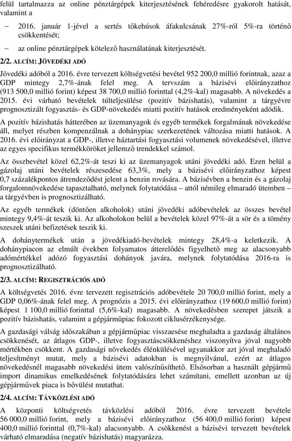 évre tervezett költségvetési bevétel 952 200,0 millió forintnak, azaz a GDP mintegy 2,7%-ának felel meg.