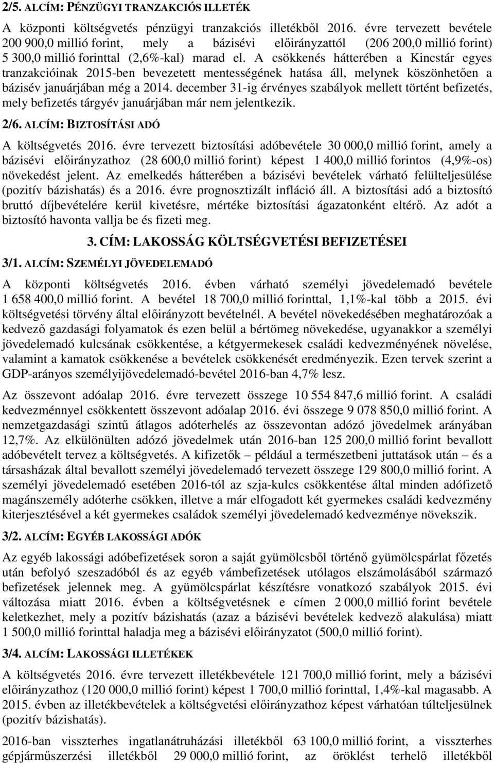 A csökkenés hátterében a Kincstár egyes tranzakcióinak 2015-ben bevezetett mentességének hatása áll, melynek köszönhetően a bázisév januárjában még a 2014.