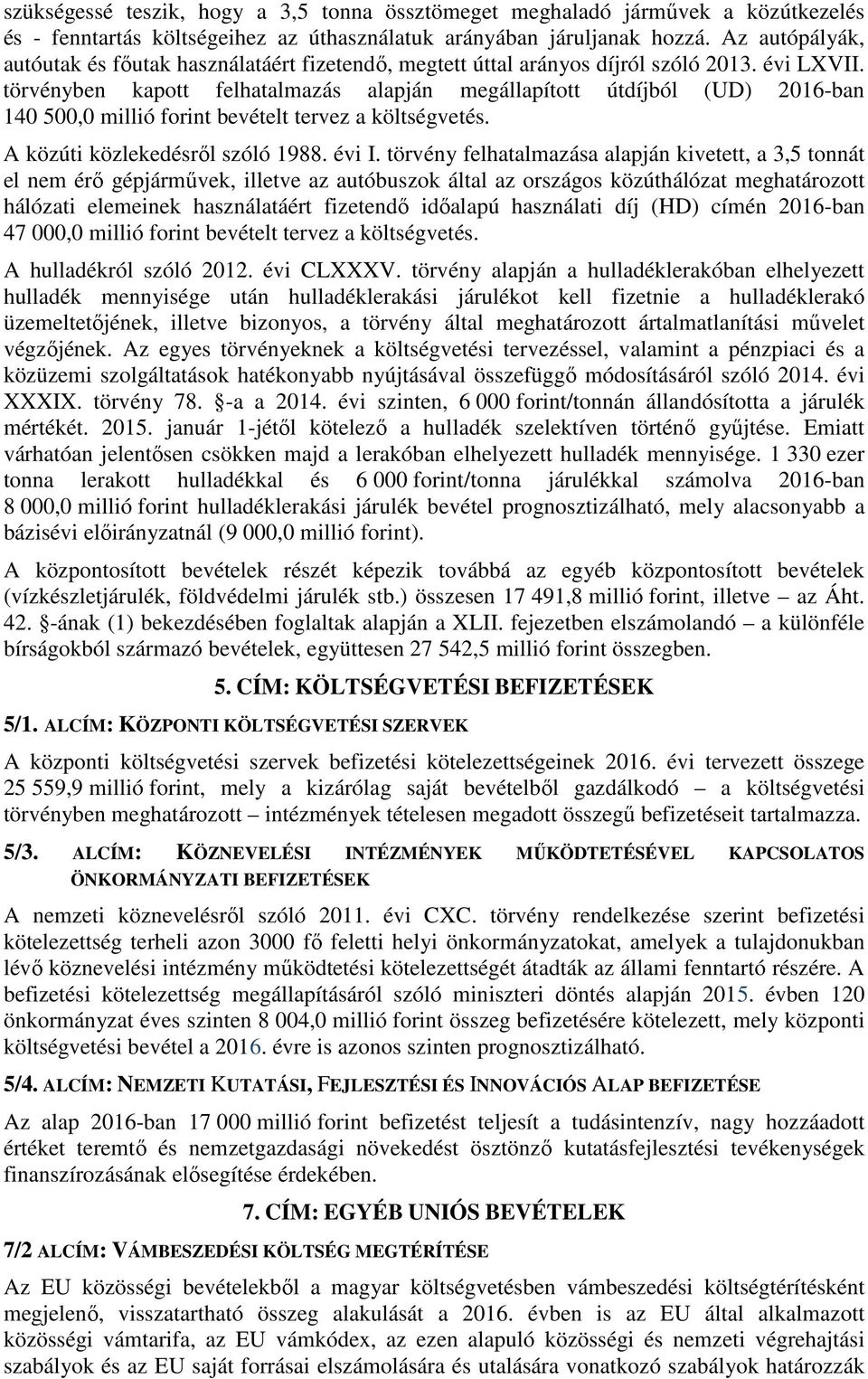 törvényben kapott felhatalmazás alapján megállapított útdíjból (UD) 2016-ban 140 500,0 millió forint bevételt tervez a költségvetés. A közúti közlekedésről szóló 1988. évi I.