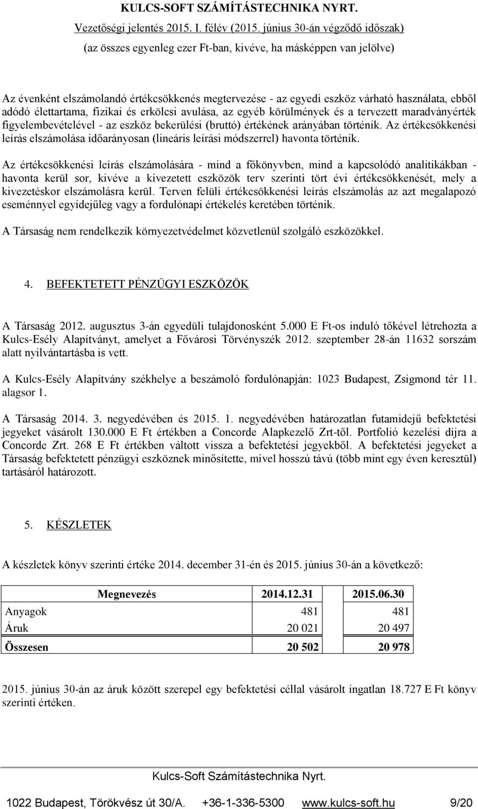 Az értékcsökkenési leírás elszámolására - mind a főkönyvben, mind a kapcsolódó analitikákban - havonta kerül sor, kivéve a kivezetett eszközök terv szerinti tört évi értékcsökkenését, mely a